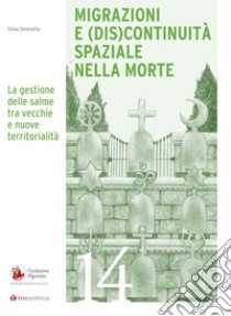 Migrazioni e (dis)continuità spaziale nella morte. La gestione delle salme tra vecchie e nuove territorialità libro di Omenetto Silvia