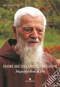 Padre Michelangelo Serafini. Magnifico dono di Dio libro di Picucci Egidio