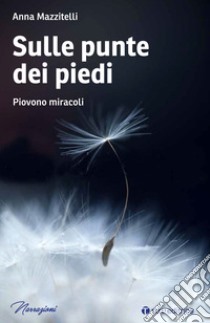 Sulle punte dei piedi. Piovono miracoli libro di Mazzitelli Anna