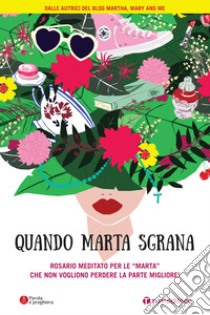 Quando Marta sgrana. Rosario meditato per le «Marta» che non vogliono perdere la parte migliore! libro di Martha, Mary and me