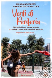 Venti di periferia. Storie di chi non ha mai smesso di credere che un altro mondo è possibile libro di Nocchetti Chiara; De Luca Maria Novella