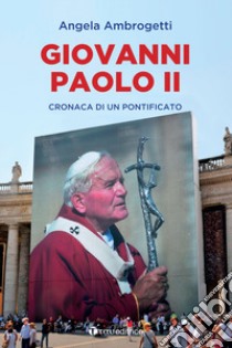 Giovanni Paolo II. Cronaca di un pontificato libro di Ambrogetti Angela