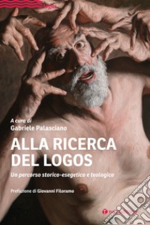 Alla ricerca del Logos. Un percorso storico-esegetico e teologico libro di Palasciano G. (cur.)