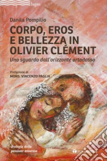 Corpo, Eros e bellezza in Olivier Clémen. Uno sguardo dall'orizzonte ortodosso libro di Pompilio Danila