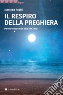 Il respiro della preghiera. Per vivere tutta la vita in Cristo libro di Regini Massimo