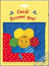 Cucù! Eccomi qua! Ediz. illustrata libro