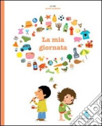 La mia giornata. Ediz. illustrata libro