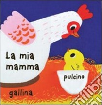 La mia mamma. Ediz. illustrata libro