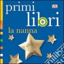 La nanna. Primi libri. Ediz. illustrata libro