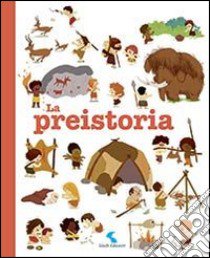 La preistoria. Ediz. illustrata libro