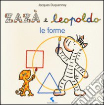 Le forme. Zazà e Leopoldo. Ediz. illustrata libro di Duquennoy Jacques