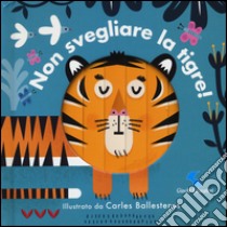 Non svegliare la tigre! Ediz. a colori libro di Ballesteros Carles