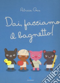 Dai, facciamo il bagnetto! Ediz. a colori libro di Geis Patricia