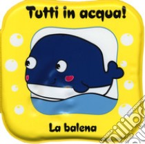 La balena. Tutti in acqua! Ediz. a colori. Con gadget libro