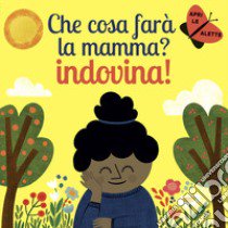 Che cosa farà la mamma? Indovina! Ediz. a colori libro di Perdomo Juliana; Madden Carly