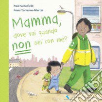 Mamma, dove vai quando non sei con me? Ediz. a colori libro di Schofield Paul; Terreros-Martin Anna