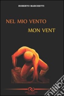 Nel mio vento. Ediz. italiana e francese libro di Marchetti Roberto