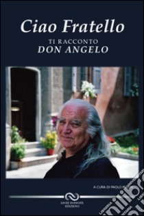 Ciao fratello. Ti racconto don Angelo libro di Magri Paolo