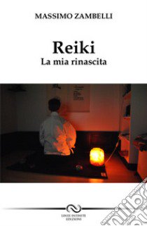 Reiki. La mia rinascita libro di Zambelli Massimo