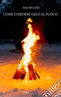 Come chiedere gelo al fuoco libro di Bellan Sara