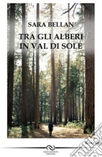 Tra gli alberi in Val di Sole libro di Bellan Sara