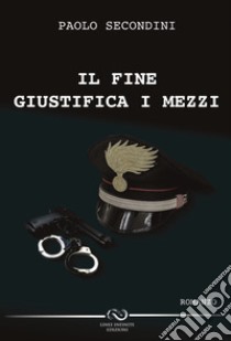 Il fine giustifica i mezzi libro di Secondini Paolo