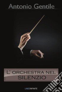 L'orchestra nel silenzio libro di Gentile Antonio