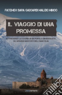 Il viaggio di una promessa. Attraverso la storia di un popolo dimenticato: gli armeni nascosti dell'Anatolia libro di Gaboardi Maleki Minoo Fatemeh Sara