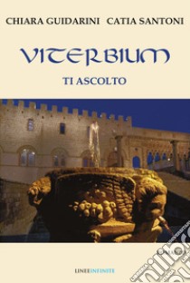 Viterbium. Ti ascolto libro di Santoni Catia; Guidarini Chiara