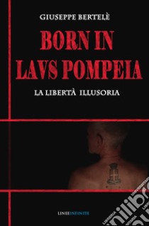 Born in laus pompeia. La libertà illusoria libro di Bertelè Giuseppe