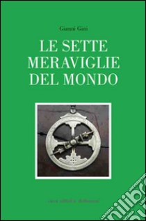 Le 7 meraviglie del mondo. Ediz. multilingue libro di Gini Gianni