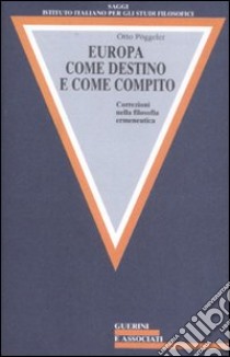 Europa come destino e come compito. Correzioni nella filosofia ermeneutica libro di Pöggeler Otto; Giugliano A. (cur.)