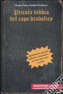 Piccola bibbia del capo diabolico. Dipendenti stanchi, infelici e depressi... in sole due o tre mosse libro di Caron Nicolas - Vendeuvre Frédéric