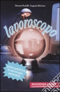 Lavoroscopo. Guida galattica di astrologia aziendale libro di Rudelli Donata - Bariona Augusta