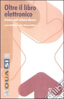 Oltre il libro elettronico. Il futuro dell'editoria libraria libro di Cavalli N. (cur.); Solidoro A. (cur.)