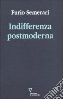 Indifferenza postmoderna libro di Semerari Giuseppe