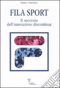 Fila sport. Il successo dell'innovazione discontinua libro di Frachey Enrico