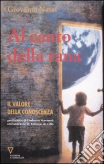 Al canto della rana. Il valore della conoscenza libro di Nassi Giovanni