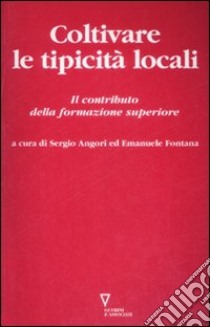 Coltivare le tipicità locali. Il contributo della formazione superiore libro di Angori S. (cur.); Fontana E. (cur.)