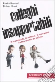 Colleghi insopportabili. Il leccapiedi, la vittima, il seccatore e altre bestie da ufficio libro di Bouvard Patrick - Heuzé Jérome