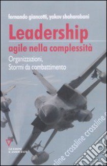 Leadership agile nella complessità. Organizzazioni, stormi da combattimento libro di Giancotti Fernando; Shaharabani Yakov