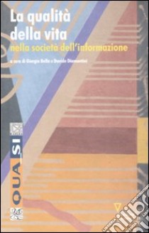 La qualità della vita nella società dell'informazione libro di Bella G. (cur.); Diamantini D. (cur.)