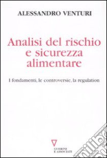 Analisi del rischio e sicurezza alimentare. I fondamenti, le controversie, la regulation libro di Venturi Alessandro