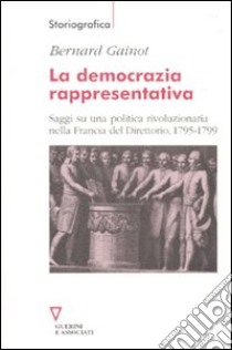 La democrazia rappresentativa. Saggi su una politica rivoluzionaria nella Francia del Direttorio, 1795-1799 libro di Gainot Bernard