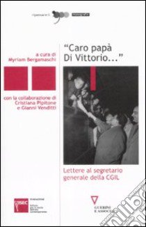 «Caro papà Di Vittorio...». Lettere al segretario generale della CGIL libro di Bergamaschi M. (cur.); Pipitone C. (cur.); Venditti G. (cur.)