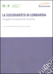 La sussidiarietà in Lombardia. I soggetti, le esperienze, le policy libro di Brugnoli A. (cur.); Vittadini G. (cur.)