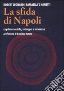 La sfida di Napoli. Capitale sociale, sviluppo e sicurezza libro di Leonardi Robert; Nanetti Raffaella Y.