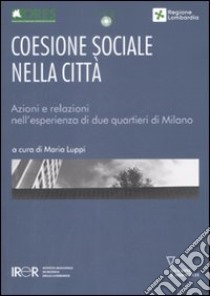 Coesione sociale nella città. Azioni e relazioni nell'esperienza di due quartieri di Milano libro di Luppi M. (cur.)