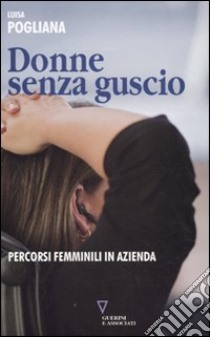 Donne senza guscio. Percorsi femminili in azienda libro di Pogliana Luisa