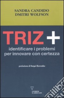 Triz+. Identificare i problemi per innovare con certezza libro di Candido Sandra; Wolfson Dmitri